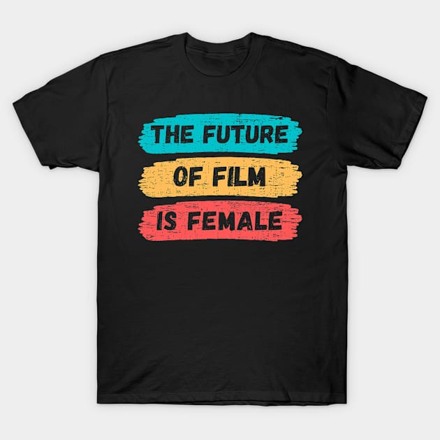 Future Of Film Is Female T-Shirt by funkyteesfunny